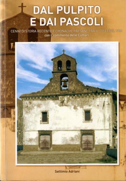 Dal pulpito e dai pascoli, cenni di storia recente e cronache paesane tra il 1917 ed il 1966, con il commento delle comari Dal pulpito e dai pascoli, cenni di storia recente e cronache paesane tra il 1917 ed il 1966, con il commento delle comari
